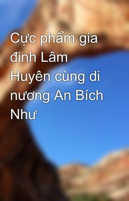 Cực phẩm gia đinh Lâm Huyên cùng di nương An Bích Như