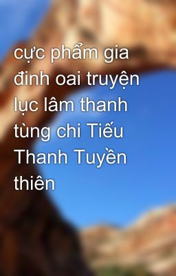 cực phẩm gia đinh oai truyện lục lâm thanh tùng chi Tiếu Thanh Tuyền thiên