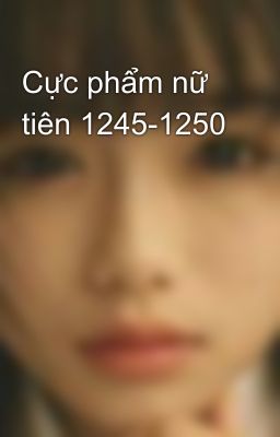 Cực phẩm nữ tiên 1245-1250