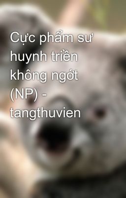 Cực phẩm sư huynh triền không ngớt (NP) - tangthuvien