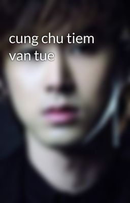 cung chu tiem van tue