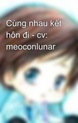 Cùng nhau kết hôn đi - cv: meoconlunar