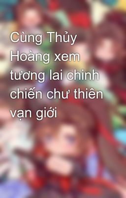 Cùng Thủy Hoàng xem tương lai chinh chiến chư thiên vạn giới 