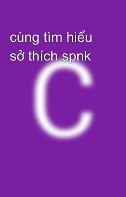 cùng tìm hiểu sở thích spnk