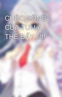 CUỘC SỐNG CỦA TUI LÀ THẾ ĐẤY...!!!