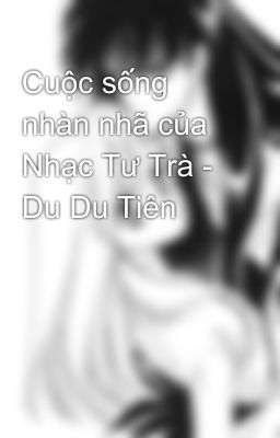 Cuộc sống nhàn nhã của Nhạc Tư Trà - Du Du Tiên