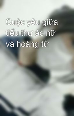 Cuộc yêu giữa tiểu thư ác nữ và hoàng tử