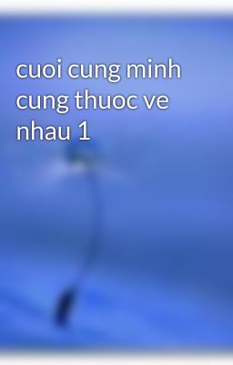 cuoi cung minh cung thuoc ve nhau 1