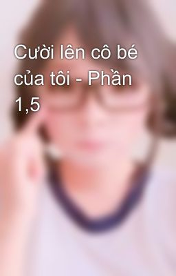 Cười lên cô bé của tôi - Phần 1,5