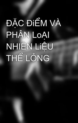 ĐẶC ĐiỂM VÀ PHÂN LoẠI  NHIÊN LiỆU THỂ LỎNG