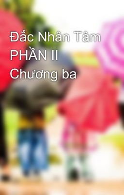 Đắc Nhân Tâm PHẦN II Chương ba