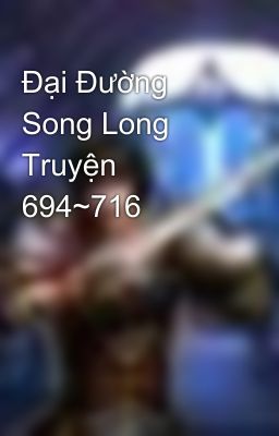 Đại Đường Song Long Truyện 694~716