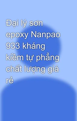 Đại lý sơn  epoxy Nanpao 933 kháng kiềm tự phẳng chất lượng giá rẻ 