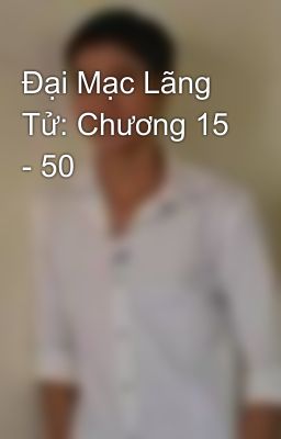 Đại Mạc Lãng Tử: Chương 15 - 50