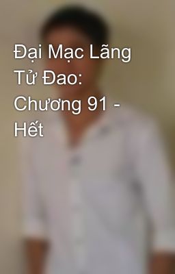 Đại Mạc Lãng Tử Đao: Chương 91 - Hết