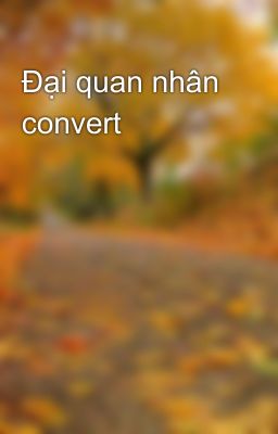 Đại quan nhân convert