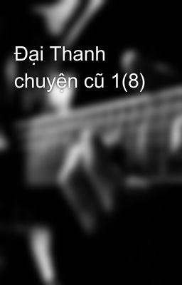 Đại Thanh chuyện cũ 1(8)