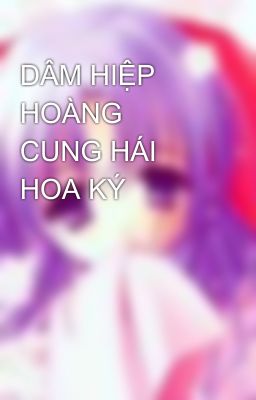 DÂM HIỆP HOÀNG CUNG HÁI HOA KÝ