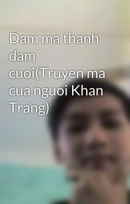 Dam ma thanh dam cuoi(Truyen ma cua nguoi Khan Trang)