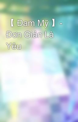 【 Đam Mỹ 】- Đơn Giản Là Yêu