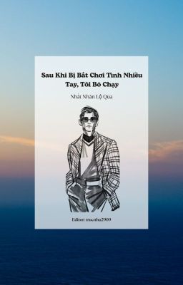 [ ĐAM MỸ/EDIT ] Sau Khi Bị Bắt Chơi Tình Nhiều Tay, Tôi Bỏ Chạy