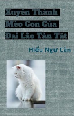 [Đam mỹ/Edit] Xuyên thành mèo con của đại lão tàn tật - Hiểu Ngư Càn