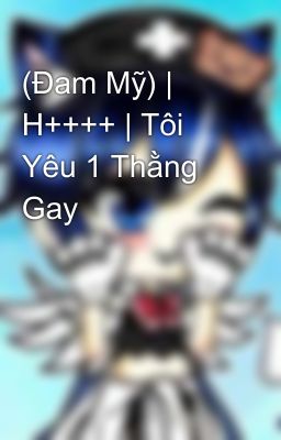 (Đam Mỹ) | H++++ | Tôi Yêu 1 Thằng Gay