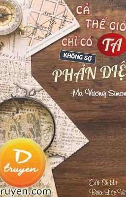 [ĐAM MỸ] (HOÀN)  CẢ THẾ GIỚI CHỈ CÓ TA KHÔNG SỢ PHẢN DIỆN