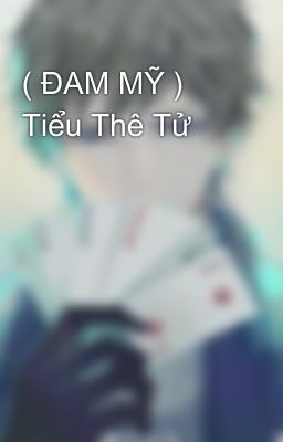 ( ĐAM MỸ ) Tiểu Thê Tử