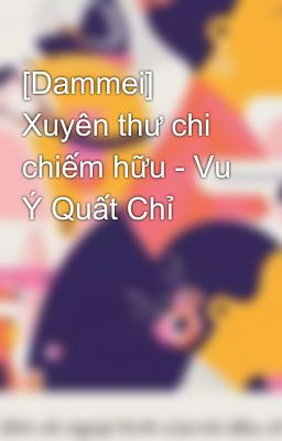 [Dammei] Xuyên thư chi chiếm hữu - Vu Ý Quất Chỉ