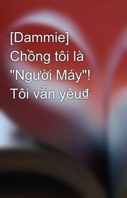 [Dammie] Chồng tôi là 