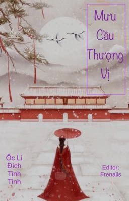 [ĐANG EDIT] MƯU CẦU THƯỢNG VỊ - Ốc Lí Đích Tinh Tinh