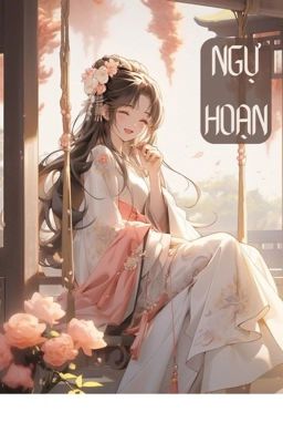 [ĐANG EDIT] Ngự Hoạn - Chi Đồng