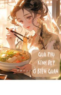 [ĐANG EDIT] Quả phụ xinh đẹp ở biên quan - Địa Miên Miên