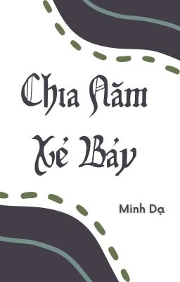 [Đang Viết - Đang Chỉnh Sửa] Chia Năm Xẻ Bảy - Minh Dạ 