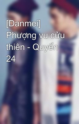 [Danmei] Phượng vu cửu thiên - Quyển 24