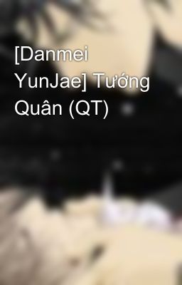 [Danmei YunJae] Tướng Quân (QT)