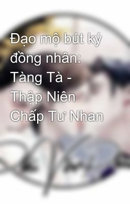 Đạo mộ bút ký đồng nhân: Tàng Tà - Thập Niên Chấp Tư Nhan