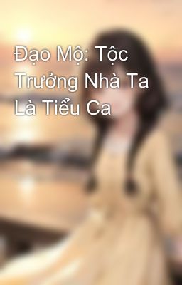 Đạo Mộ: Tộc Trưởng Nhà Ta Là Tiểu Ca