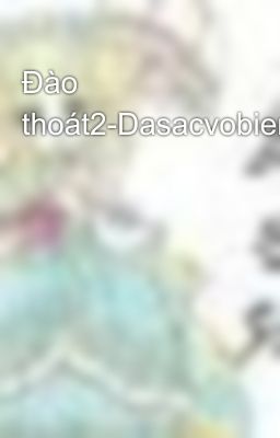 Đào thoát2-Dasacvobien