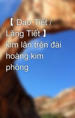 【 Dao Tiết / Lăng Tiết 】 kim lân trên đài hoàng kim phòng