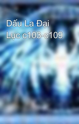 Dấu La Đại Lục c103-c109