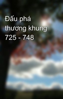 Đấu phá thương khung 725 - 748