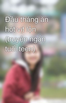 Đầu tháng ăn hột vịt lộn (truyện ngắn tuổi teen)