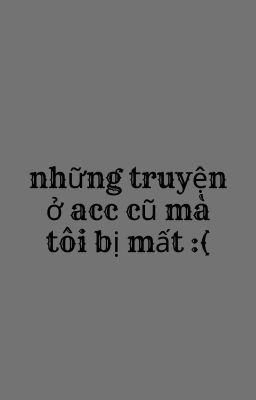 Đây là những truyện ở acc cũ của tôi