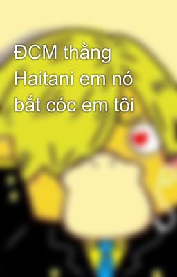 ĐCM thằng Haitani em nó bắt cóc em tôi