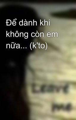 Để dành khi không còn em nữa... (k'to)