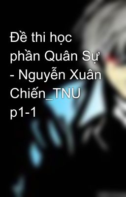 Đề thi học phần Quân Sự - Nguyễn Xuân Chiến_TNU p1-1