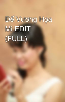 Đế Vương Họa Mi EDIT (FULL)