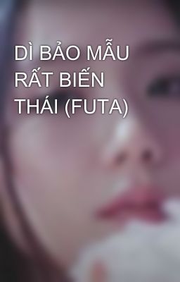 DÌ BẢO MẪU RẤT BIẾN THÁI (FUTA)